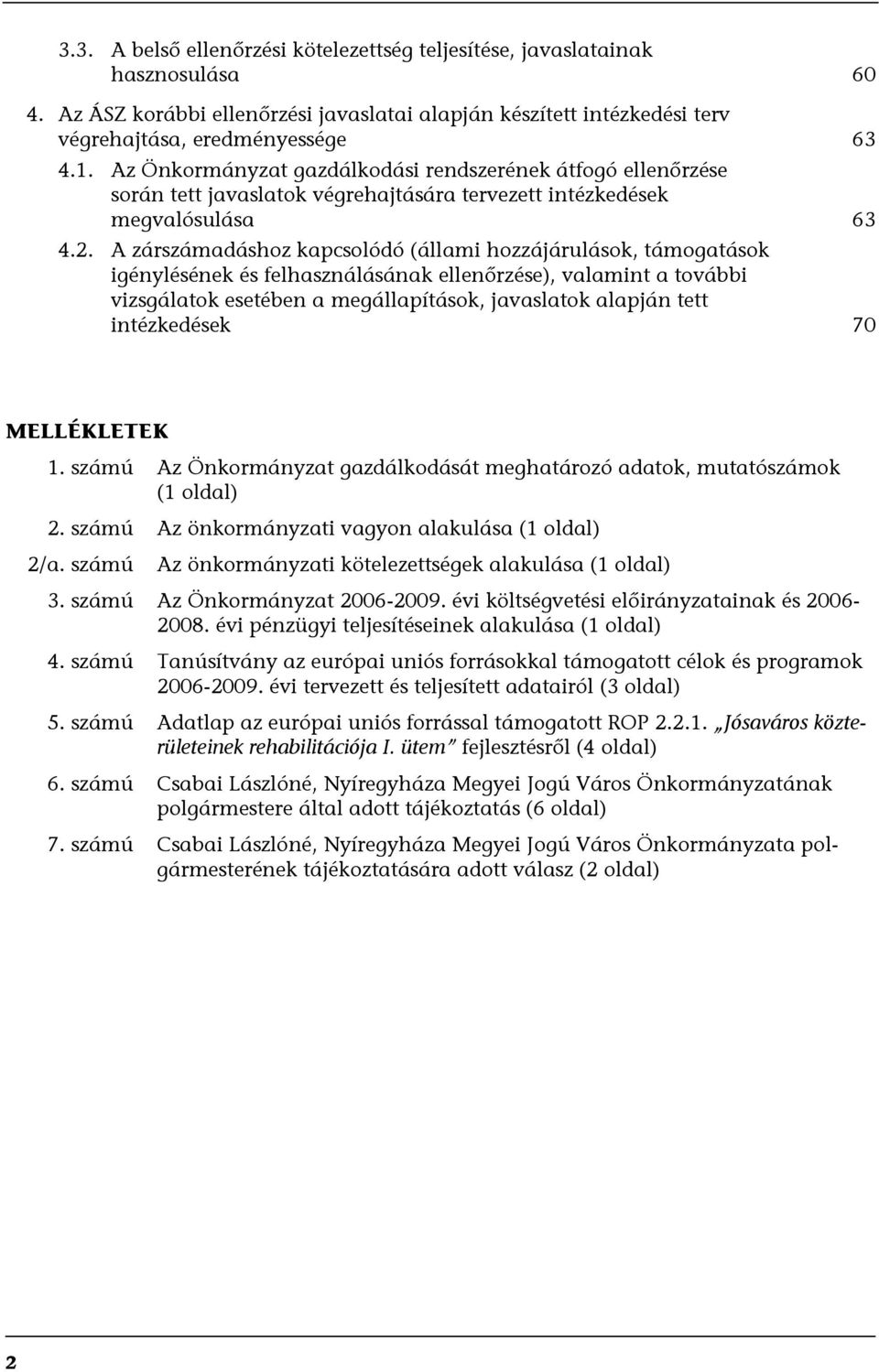 A zárszámadáshoz kapcsolódó (állami hozzájárulások, támogatások igénylésének és felhasználásának ellenőrzése), valamint a további vizsgálatok esetében a megállapítások, javaslatok alapján tett