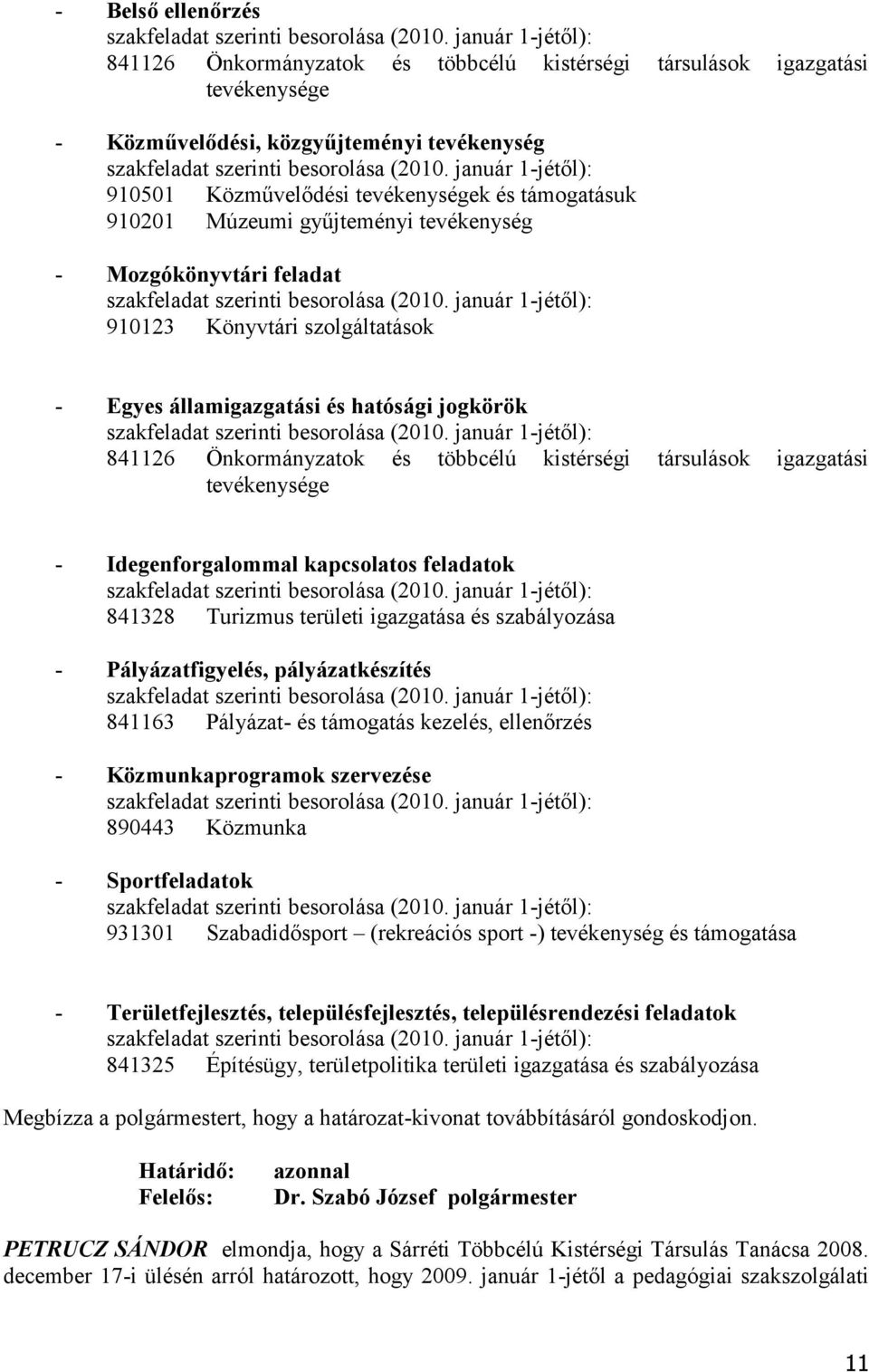 igazgatási tevékenysége - Idegenforgalommal kapcsolatos feladatok 841328 Turizmus területi igazgatása és szabályozása - Pályázatfigyelés, pályázatkészítés 841163 Pályázat- és támogatás kezelés,