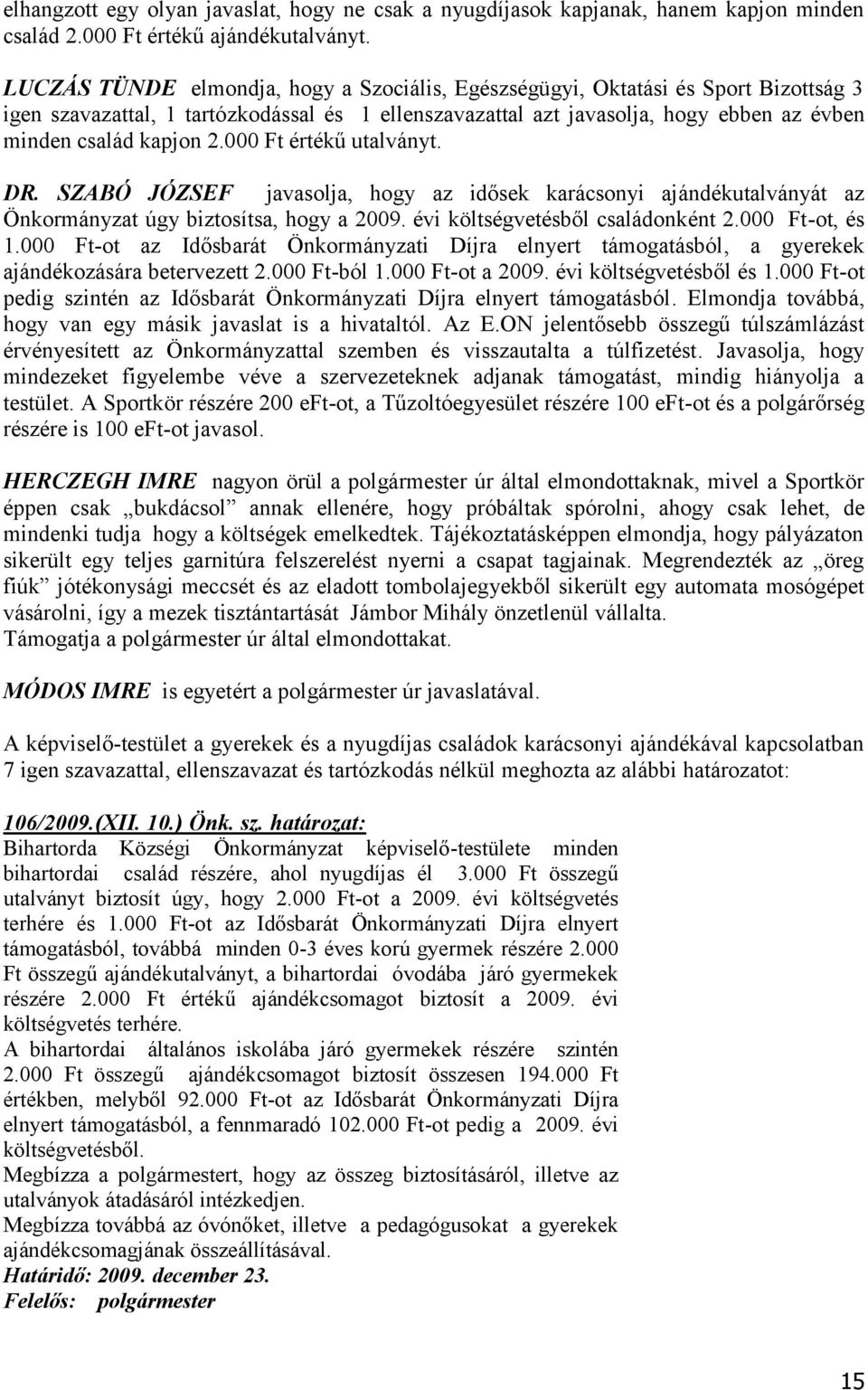 000 Ft értékű utalványt. DR. SZABÓ JÓZSEF javasolja, hogy az idősek karácsonyi ajándékutalványát az Önkormányzat úgy biztosítsa, hogy a 2009. évi költségvetésből családonként 2.000 Ft-ot, és 1.