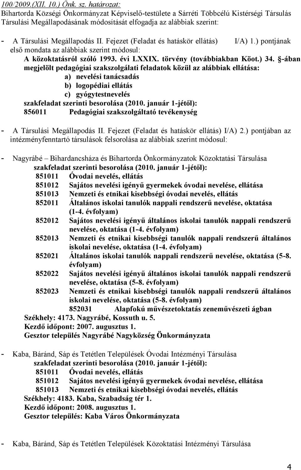 II. Fejezet (Feladat és hatáskör ellátás) I/A) 1.) pontjának első mondata az alábbiak szerint módosul: A közoktatásról szóló 1993. évi LXXIX. törvény (továbbiakban Köot.) 34.