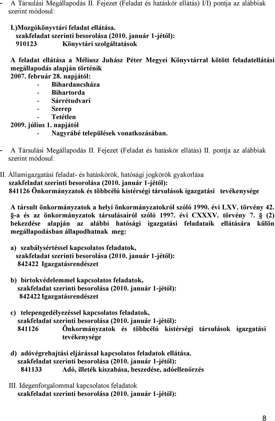 napjától: - Bihardancsháza - Bihartorda - Sárrétudvari - Szerep - Tetétlen 2009. július 1. napjától - Nagyrábé települések vonatkozásában. - A Társulási Megállapodás II.