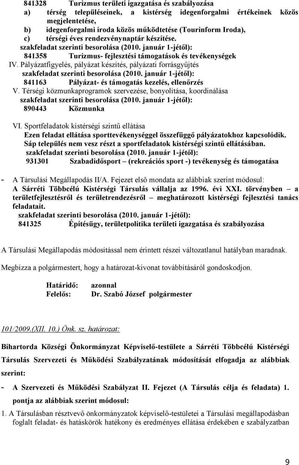 Pályázatfigyelés, pályázat készítés, pályázati forrásgyűjtés 841163 Pályázat- és támogatás kezelés, ellenőrzés V. Térségi közmunkaprogramok szervezése, bonyolítása, koordinálása 890443 Közmunka VI.