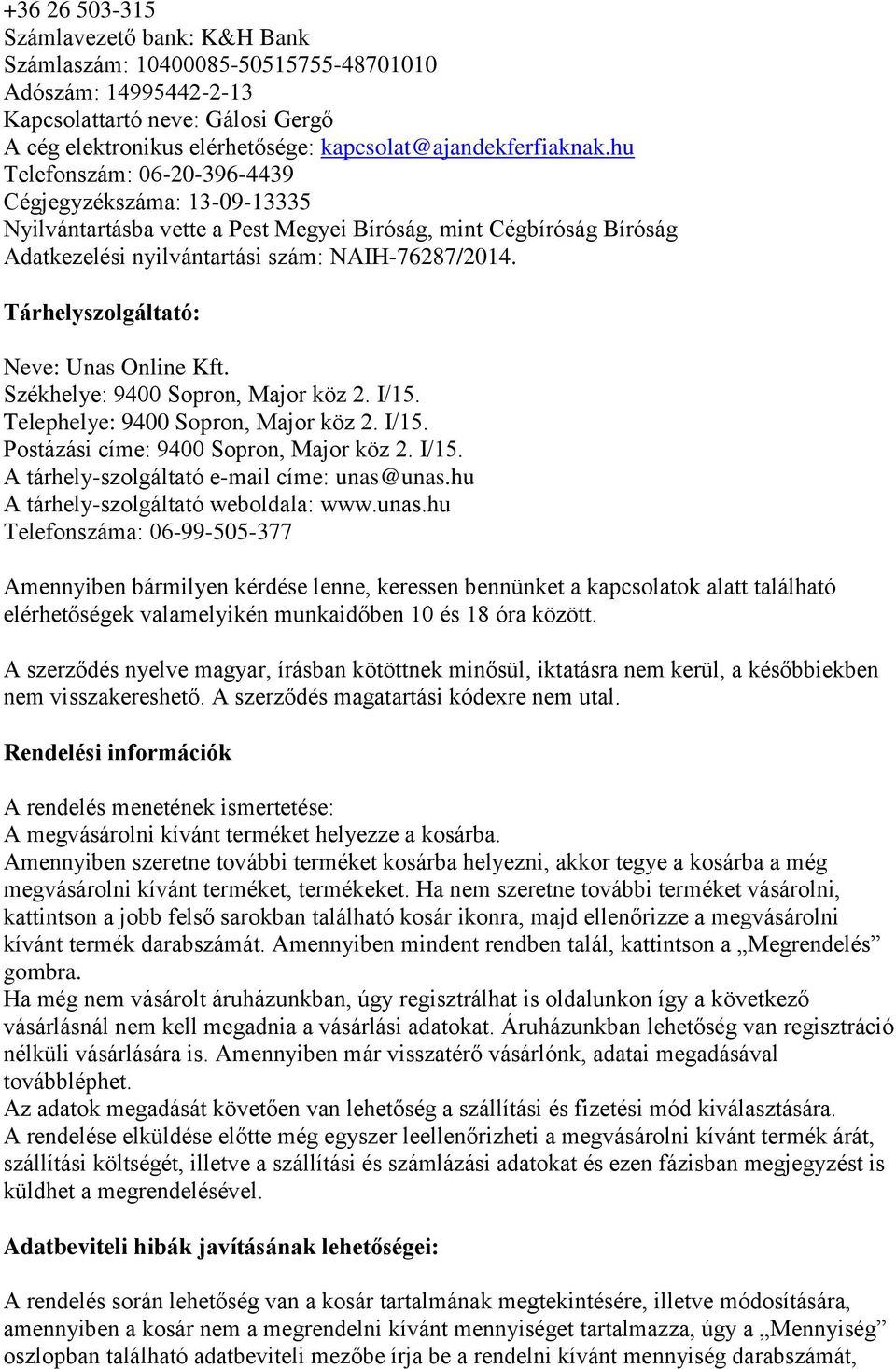 Tárhelyszolgáltató: Neve: Unas Online Kft. Székhelye: 9400 Sopron, Major köz 2. I/15. Telephelye: 9400 Sopron, Major köz 2. I/15. Postázási címe: 9400 Sopron, Major köz 2. I/15. A tárhely-szolgáltató e-mail címe: unas@unas.