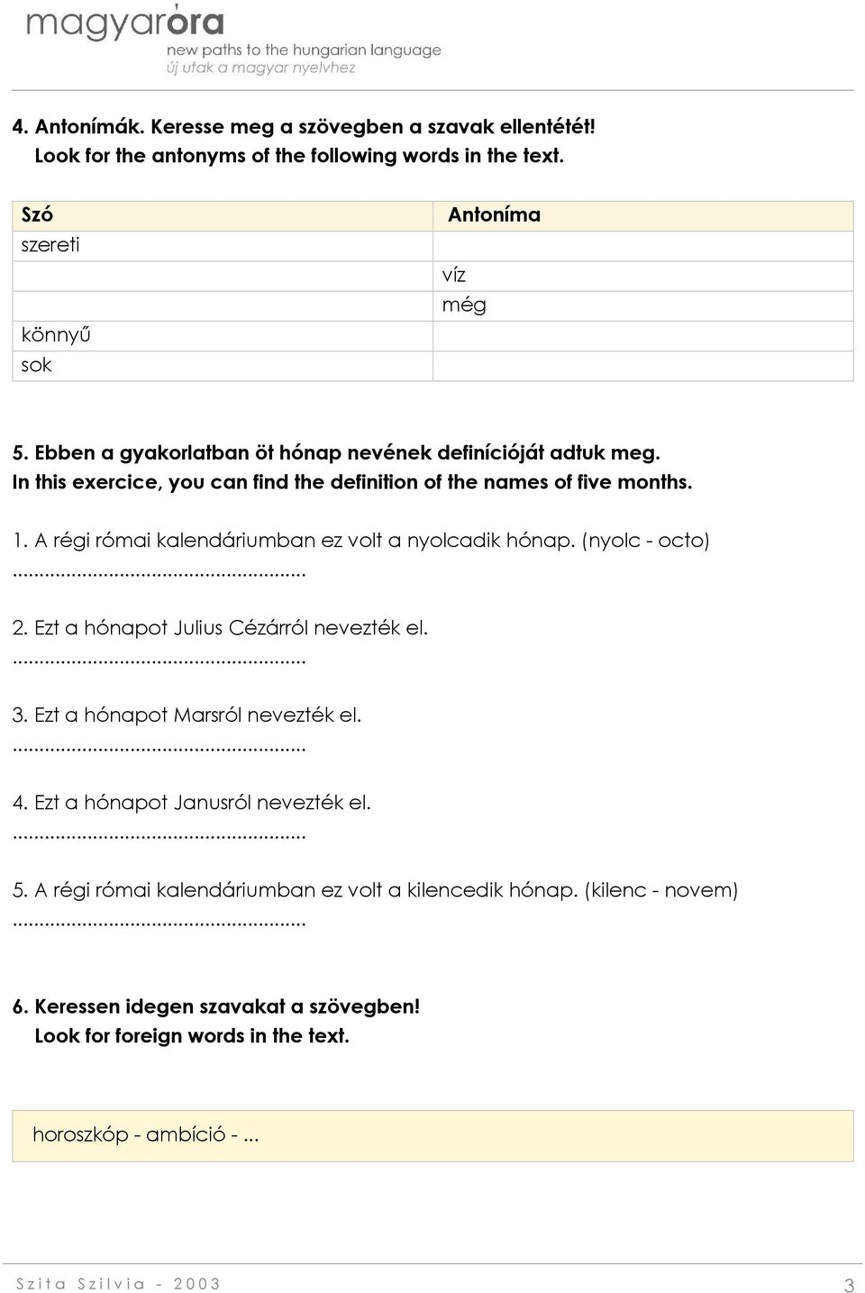 A régi római kalendáriumban ez volt a nyolcadik hónap. (nyolc - octo)... 2. Ezt a hónapot Julius Cézárról nevezték el.... 3. Ezt a hónapot Marsról nevezték el.... 4.