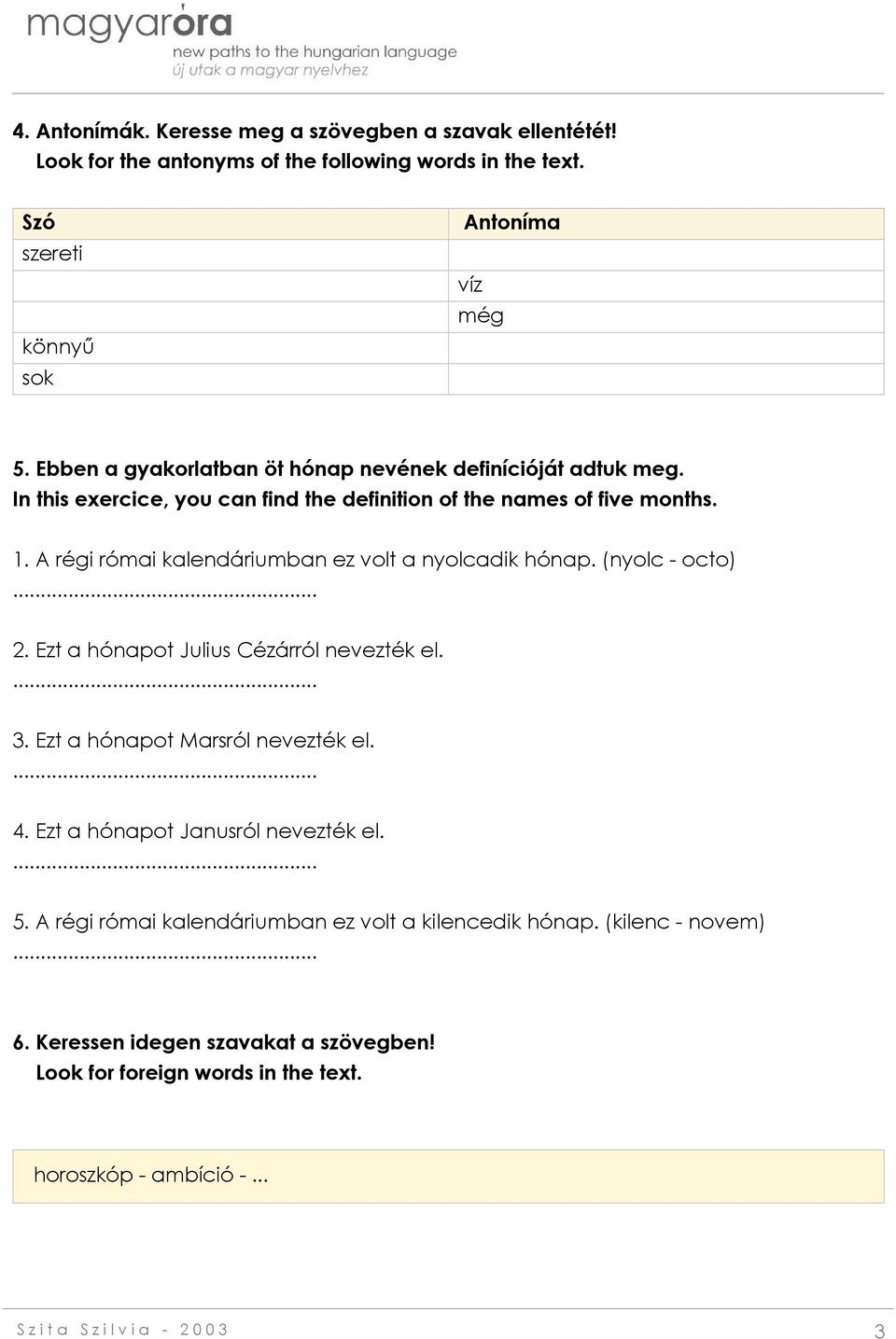 A régi római kalendáriumban ez volt a nyolcadik hónap. (nyolc - octo)... 2. Ezt a hónapot Julius Cézárról nevezték el.... 3. Ezt a hónapot Marsról nevezték el.... 4.