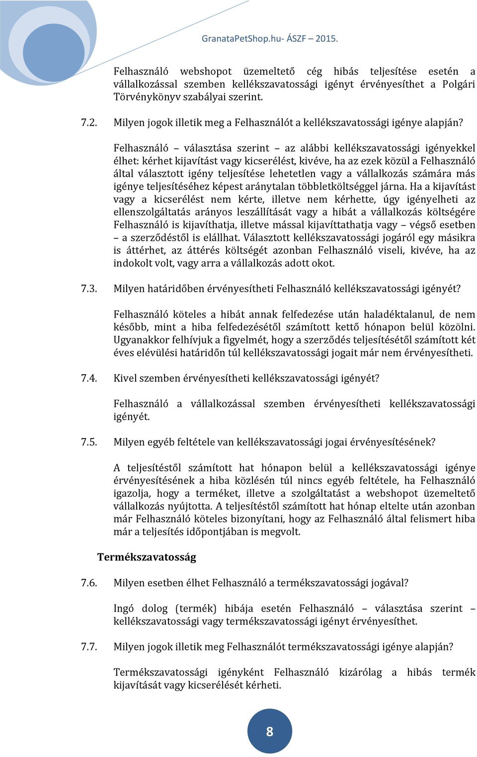 Felhasználó választása szerint az alábbi kellékszavatossági igényekkel élhet: kérhet kijavítást vagy kicserélést, kivéve, ha az ezek közül a Felhasználó által választott igény teljesítése lehetetlen