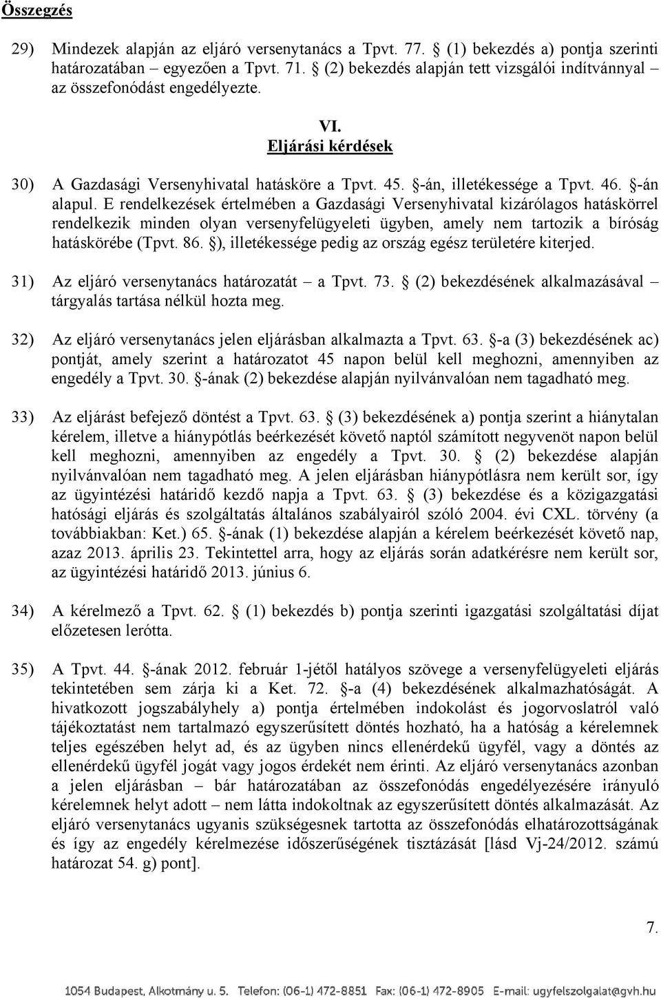 E rendelkezések értelmében a Gazdasági Versenyhivatal kizárólagos hatáskörrel rendelkezik minden olyan versenyfelügyeleti ügyben, amely nem tartozik a bíróság hatáskörébe (Tpvt. 86.