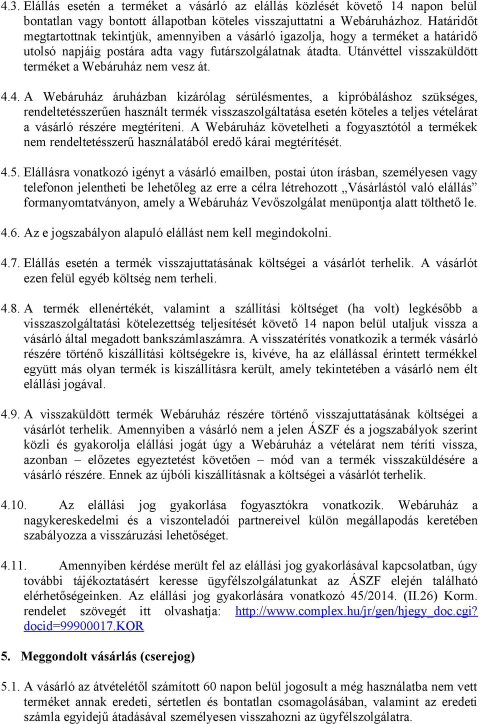 Utánvéttel visszaküldött terméket a Webáruház nem vesz át. 4.
