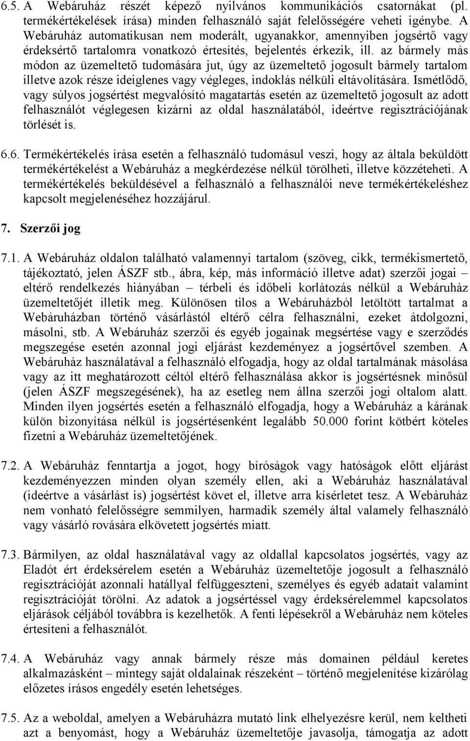 az bármely más módon az üzemeltető tudomására jut, úgy az üzemeltető jogosult bármely tartalom illetve azok része ideiglenes vagy végleges, indoklás nélküli eltávolítására.