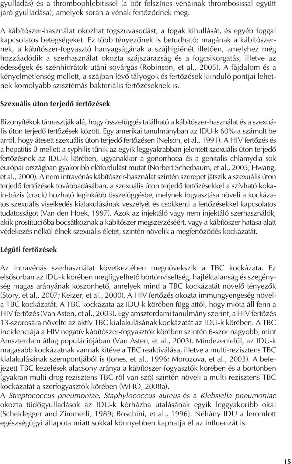 Ez több tényezônek is betudható: magának a kábítószernek, a kábítószer-fogyasztó hanyagságának a szájhigiénét illetôen, amelyhez még hozzáadódik a szerhasználat okozta szájszárazság és a