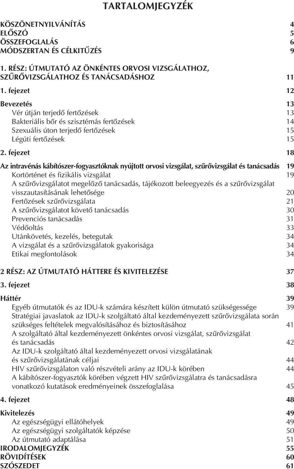 fejezet 18 Az intravénás kábítószer-fogyasztóknak nyújtott orvosi vizsgálat, szûrôvizsgálat és tanácsadás 19 Kortörténet és fizikális vizsgálat 19 A szûrôvizsgálatot megelôzô tanácsadás, tájékozott