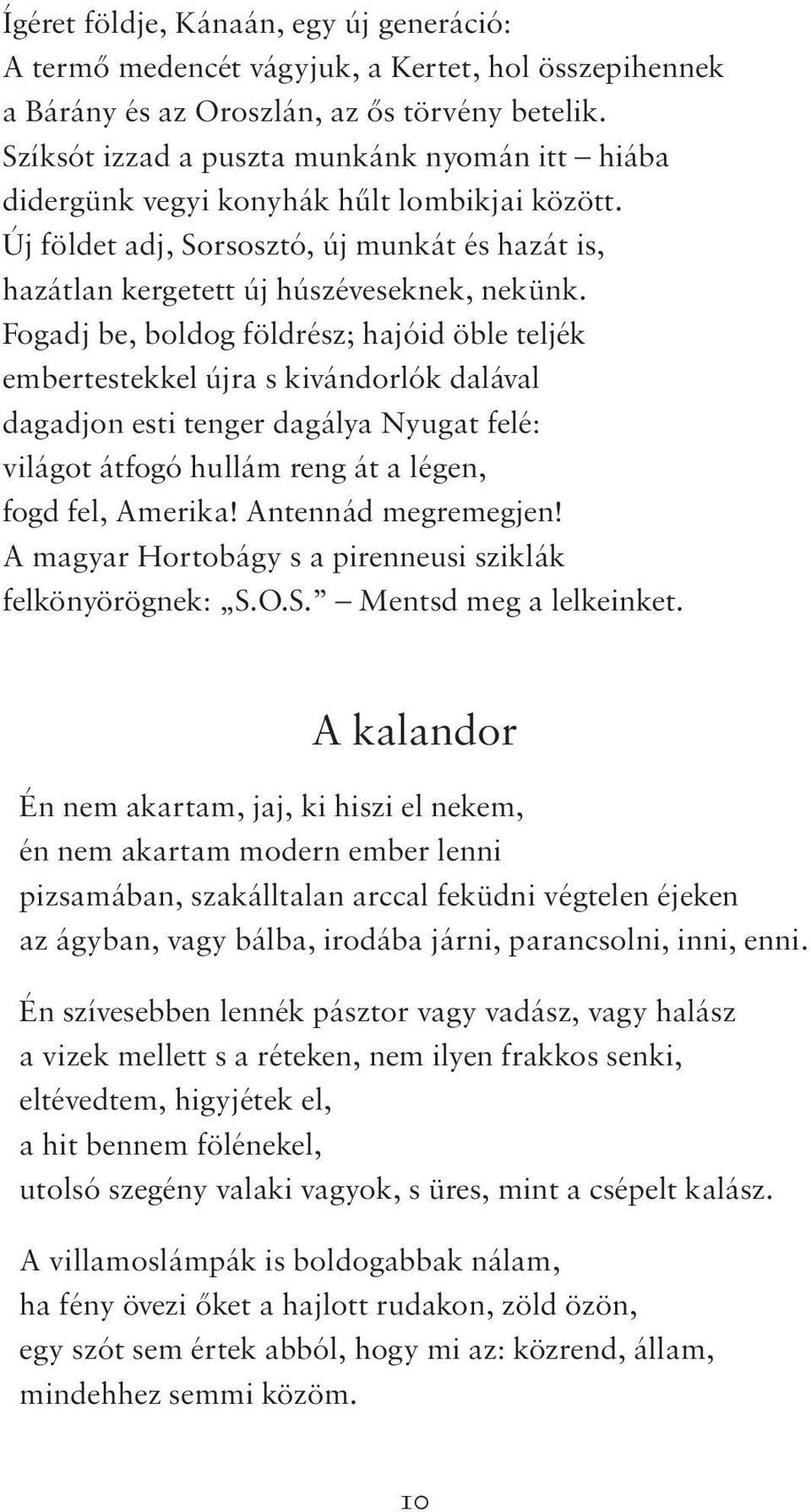 Fogadj be, boldog földrész; hajóid öble teljék embertestekkel újra s kivándorlók dalával dagadjon esti tenger dagálya Nyugat felé: világot átfogó hullám reng át a légen, fogd fel, Amerika!