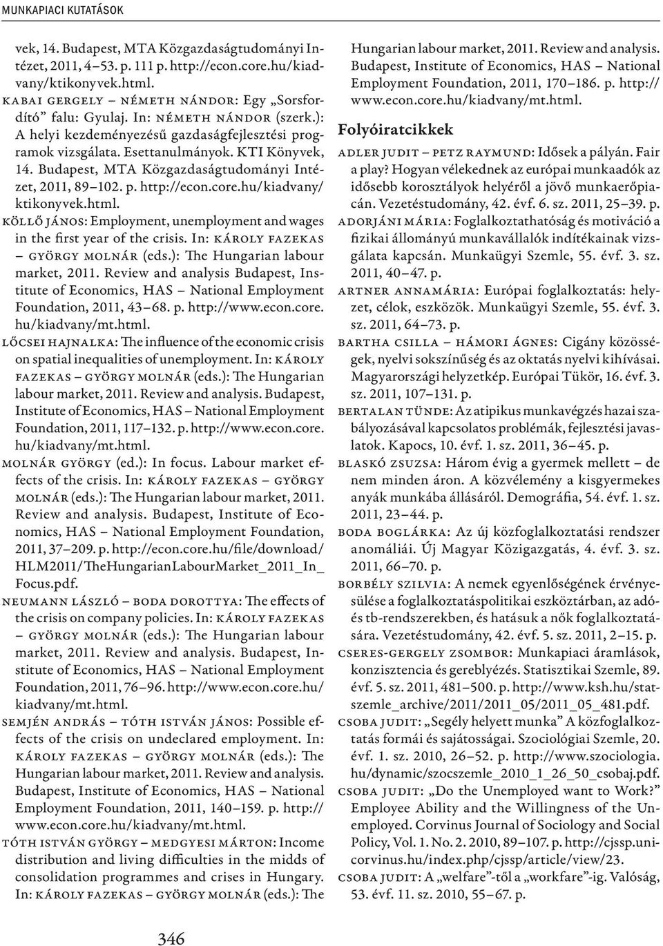 core.hu/kiadvany/ ktikonyvek.html. Köllő János: Employment, unemployment and wages in the first year of the crisis. In: Károly Fazekas György Molnár (eds.): The Hungarian labour market, 2011.