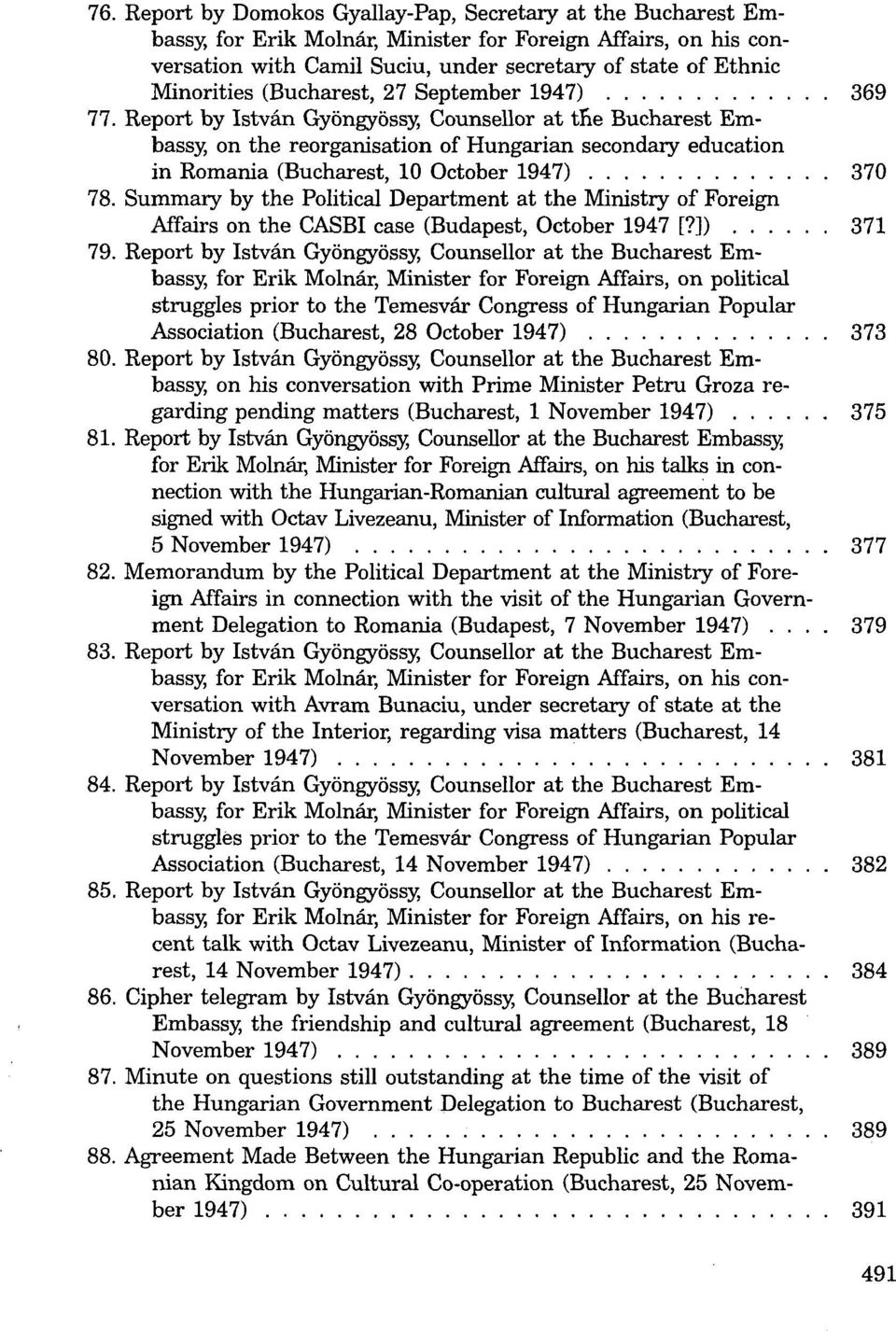 Report by István Gyöngyössy, Counsellor at tne Bucharest Embassy, on the reorganisation of Hungárián secondary education in Románia (Bucharest, 10 October 1947) 370 78.