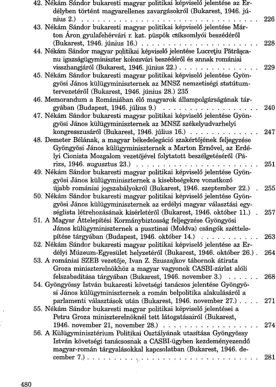 Nékám Sándor magyar politikai képviselő jelentése Lucre^iu Pátrá canu igazságügyminiszter kolozsvári beszédéről és annak romániai visszhangjáról (Bukarest, 1946. június 22.) 229 45.