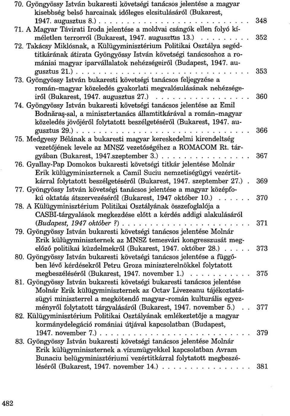 Takácsy Miklósnak, a Külügyminisztérium Politikai Osztálya segédtitkárának átirata Gyöngyössy István követségi tanácsoshoz a romániai magyar iparvállalatok nehézségeiről (Budapest, 1947. augusztus 21.