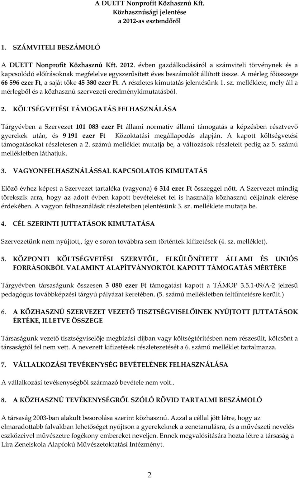 KÖLTSÉGVETÉSI TÁMOGATÁS FELHASZNÁLÁSA Tárgyévben a Szervezet 101 083 ezer Ft állami normatív állami támogatás a képzésben résztvevő gyerekek után, és 9 191 ezer Ft Közoktatási megállapodás alapján.