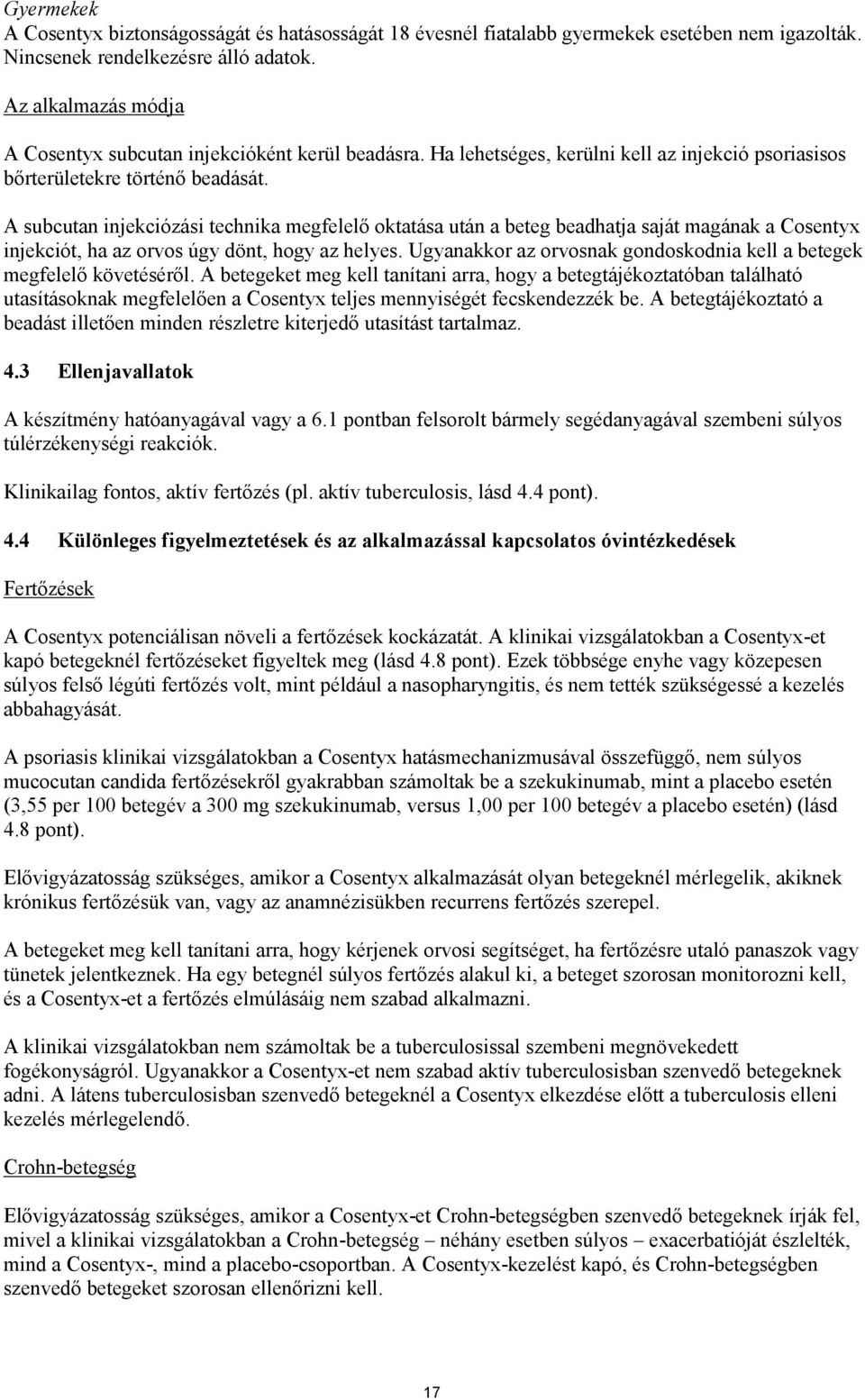 A subcutan injekciózási technika megfelelő oktatása után a beteg beadhatja saját magának a Cosentyx injekciót, ha az orvos úgy dönt, hogy az helyes.