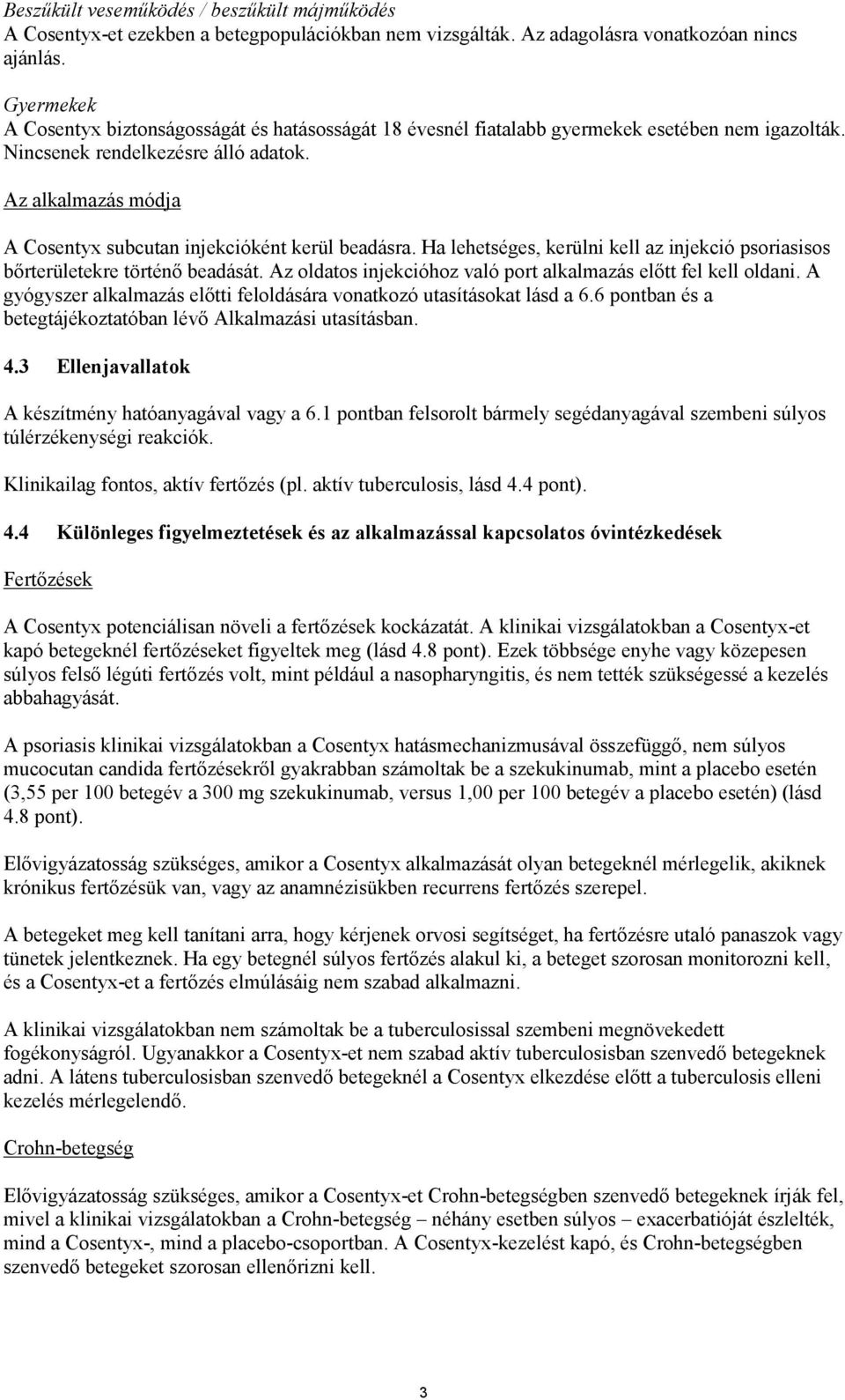 Az alkalmazás módja A Cosentyx subcutan injekcióként kerül beadásra. Ha lehetséges, kerülni kell az injekció psoriasisos bőrterületekre történő beadását.