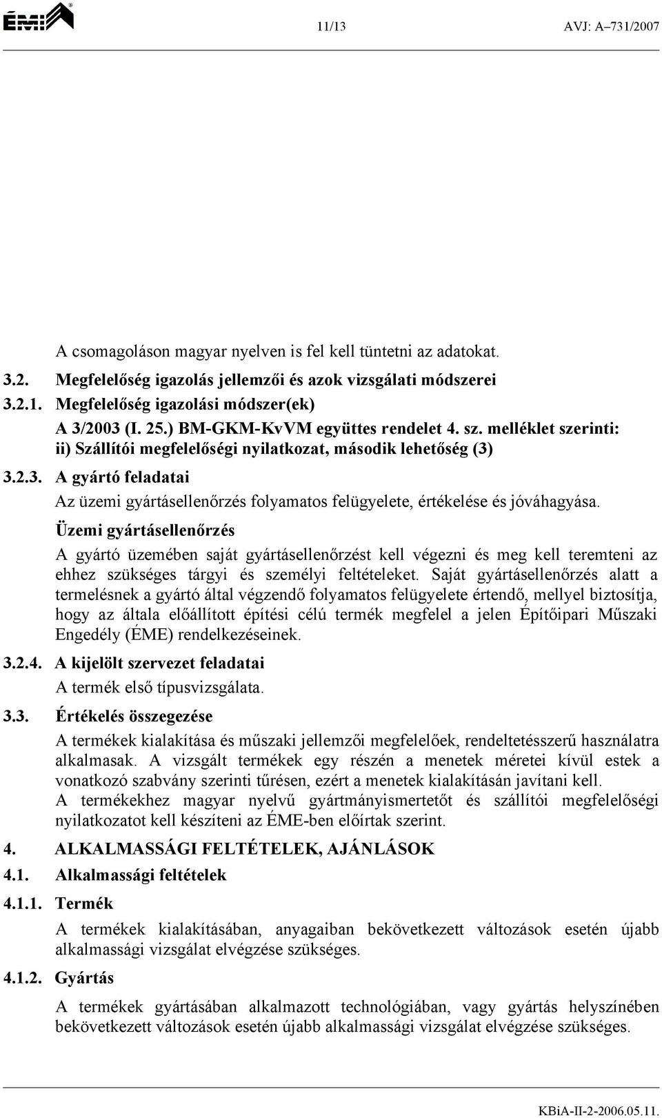 3.2.3. A gyártó feladatai Az üzemi gyártásellenőrzés folyamatos felügyelete, értékelése és jóváhagyása.