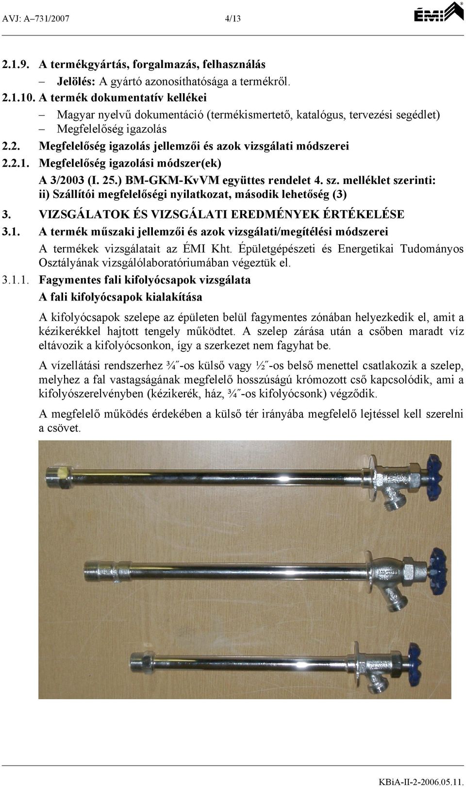 Megfelelőség igazolási módszer(ek) A 3/2003 (I. 25.) BMGKMKvVM együttes rendelet 4. sz. melléklet szerinti: ii) Szállítói ségi nyilatkozat, második lehetőség (3) 3. 3.1.