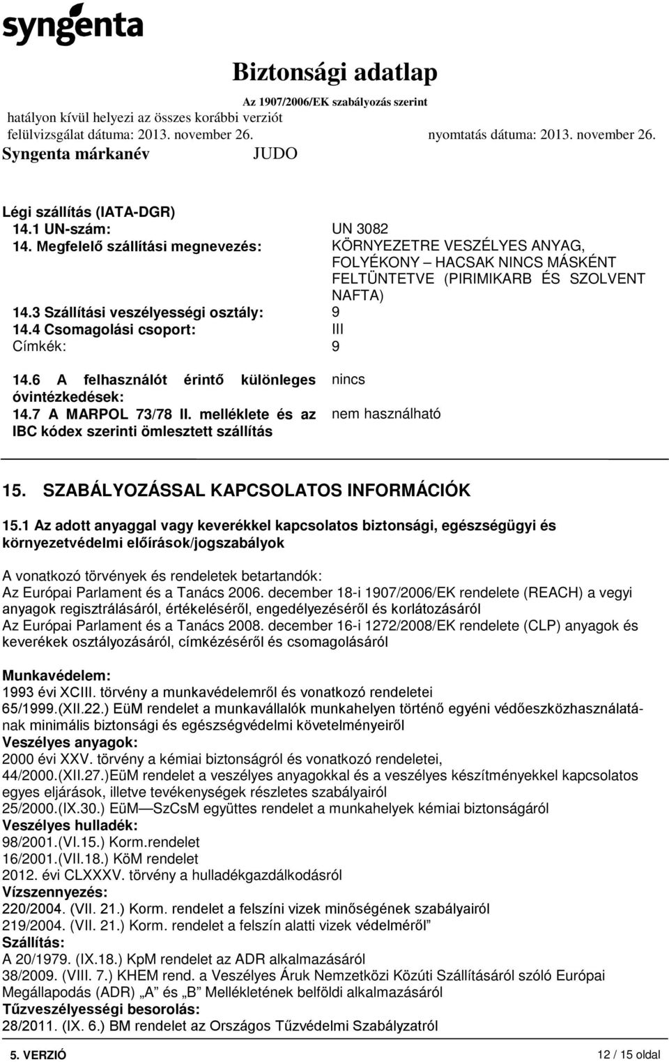 melléklete és az IBC kódex szerinti ömlesztett szállítás nincs nem használható 15. SZABÁLYOZÁSSAL KAPCSOLATOS INFORMÁCIÓK 15.