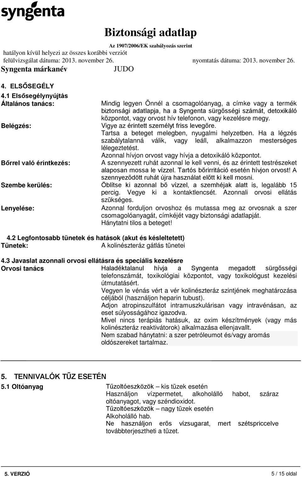 központot, vagy orvost hív telefonon, vagy kezelésre megy. Vigye az érintett személyt friss levegőre. Tartsa a beteget melegben, nyugalmi helyzetben.