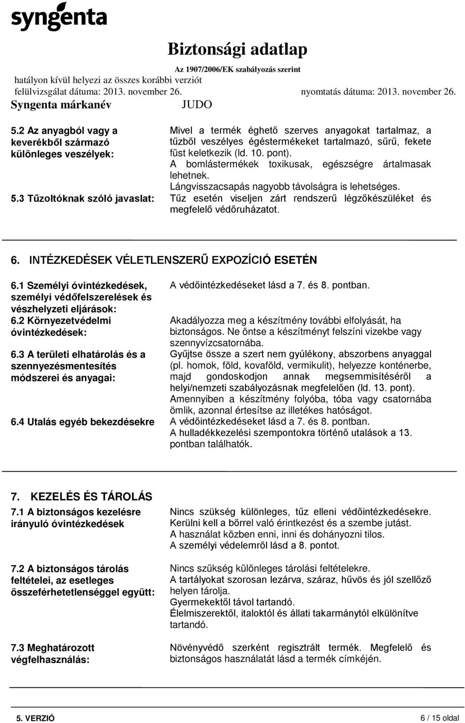 3 Tűzoltóknak szóló javaslat: Tűz esetén viseljen zárt rendszerű légzőkészüléket és megfelelő védőruházatot. 6. INTÉZKEDÉSEK VÉLETLENSZERŰ EXPOZÍCIÓ ESETÉN 6.
