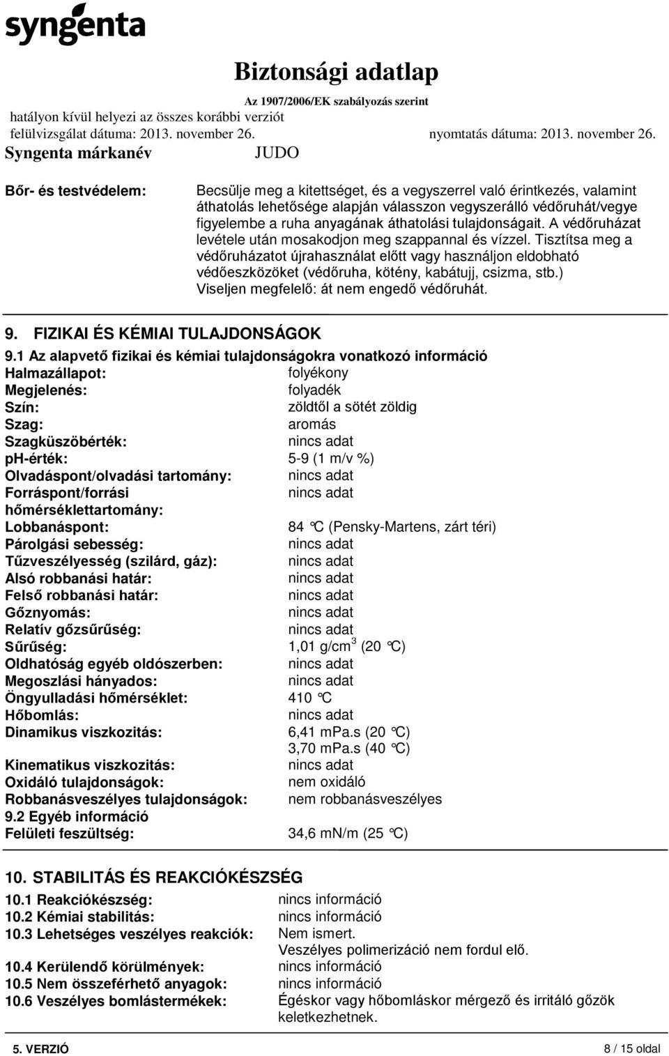 Tisztítsa meg a védőruházatot újrahasználat előtt vagy használjon eldobható védőeszközöket (védőruha, kötény, kabátujj, csizma, stb.) Viseljen megfelelő: át nem engedő védőruhát. 9.