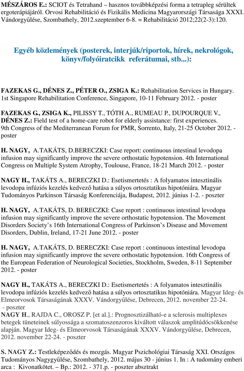 , DÉNES Z., PÉTER O., ZSIGA K.: Rehabilitation Services in Hungary. 1st Singapore Rehabilitation Conference, Singapore, 10-11 February 2012. - poster FAZEKAS G., ZSIGA K., PILISSY T., TÓTH A.