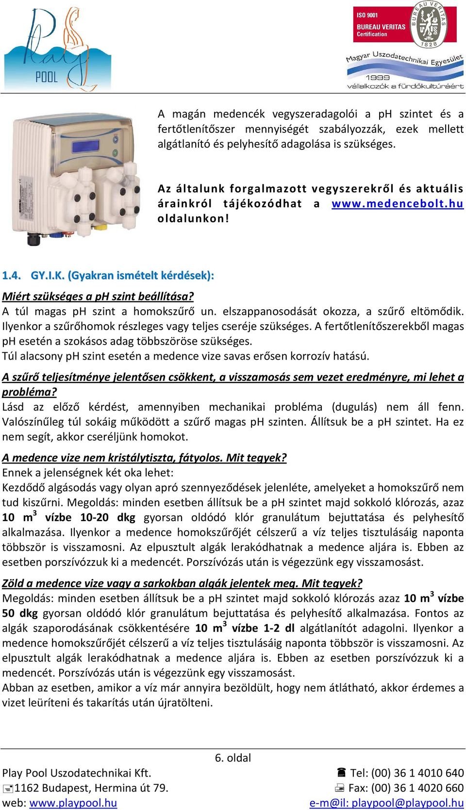 Hiába tartom be az előírt heti adagolást, mégsem tiszta a medence vize. Mit tegyek? Amennyiben a szűrő nincs alulméretezve, ez általában csak nagyon meleg medencevizeknél fordul elő.