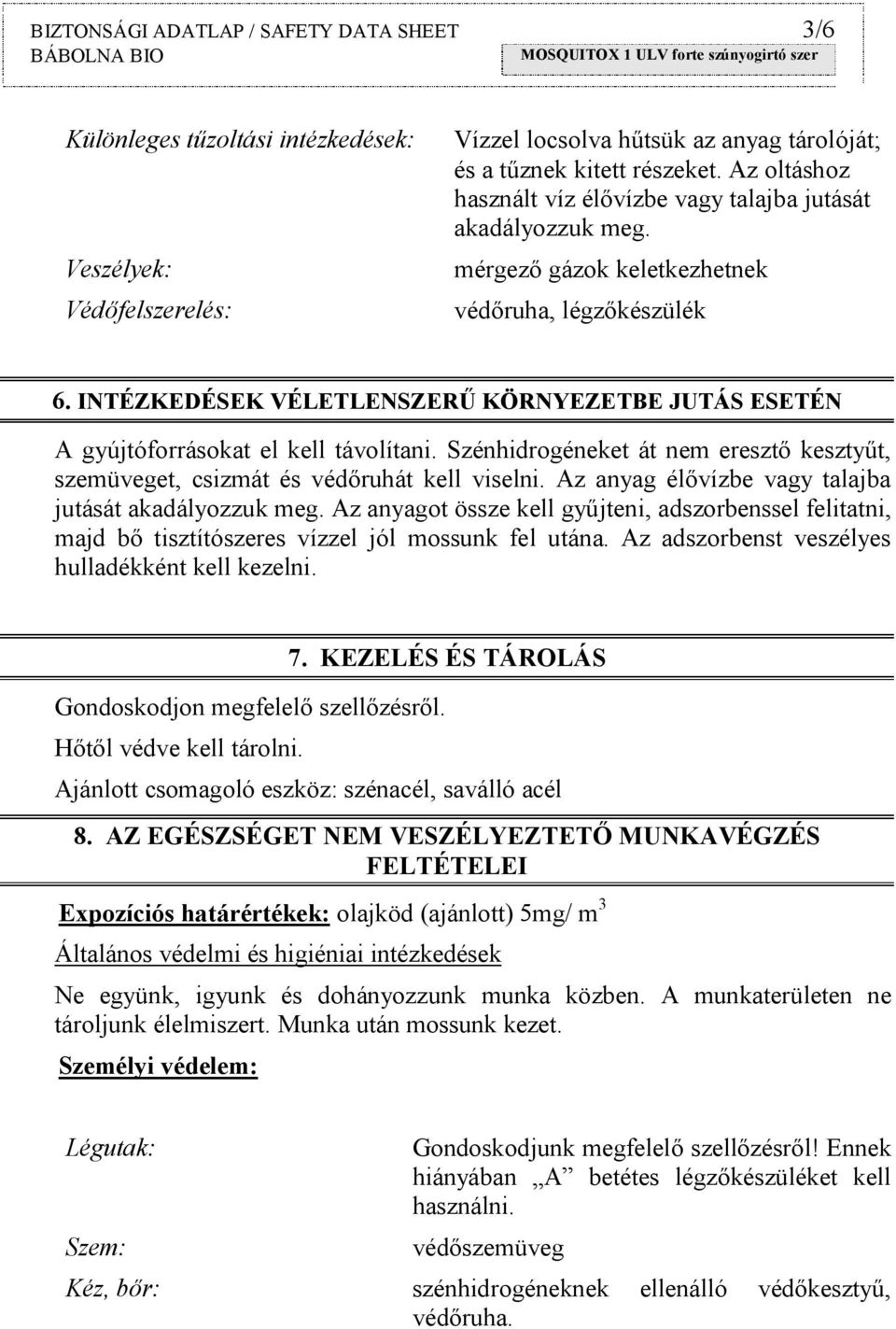 INTÉZKEDÉSEK VÉLETLENSZERŰ KÖRNYEZETBE JUTÁS ESETÉN A gyújtóforrásokat el kell távolítani. Szénhidrogéneket át nem eresztő kesztyűt, szemüveget, csizmát és védőruhát kell viselni.