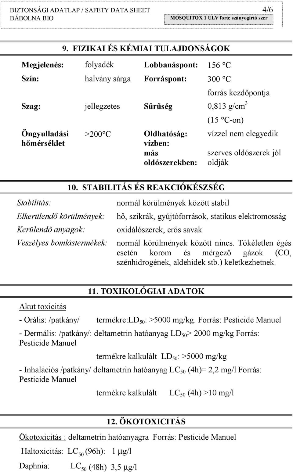 C Oldhatóság: vízben: más oldószerekben: (15 C-on) vízzel nem elegyedik szerves oldószerek jól oldják 10.