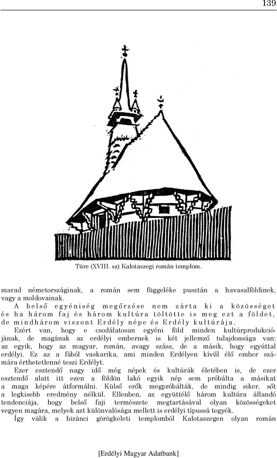 Ezért van, hogy e csodálatosan egyéni föld minden kultúrprodukciójának, de magának az erdélyi embernek is két jellemző tulajdonsága van: az egyik, hogy az magyar, román, avagy szász, de a másik, hogy