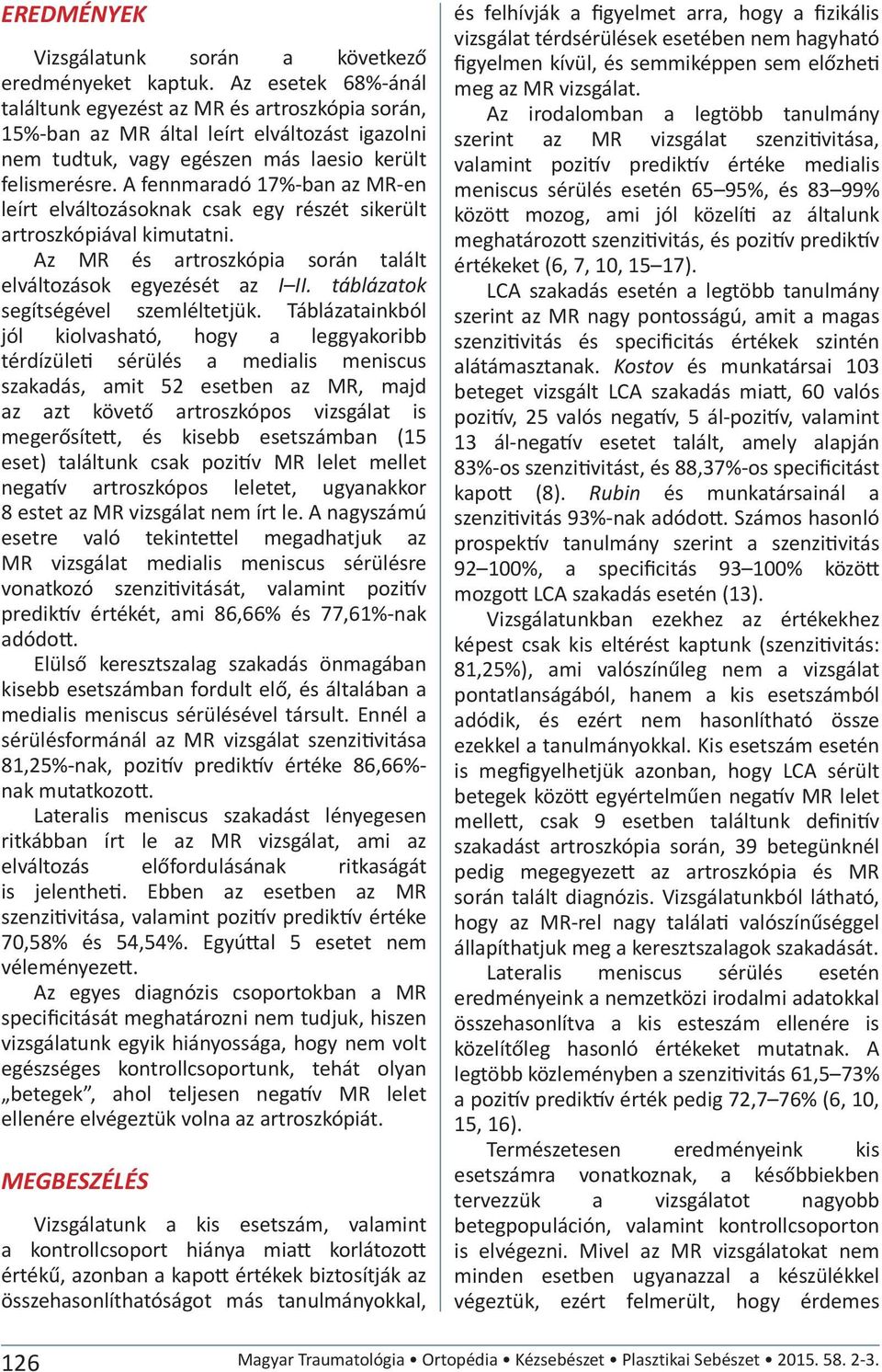 A fennmaradó 17%-ban az MR-en leírt elváltozásoknak csak egy részét sikerült artroszkópiával kimutatni. Az MR és artroszkópia során talált elváltozások egyezését az I II.