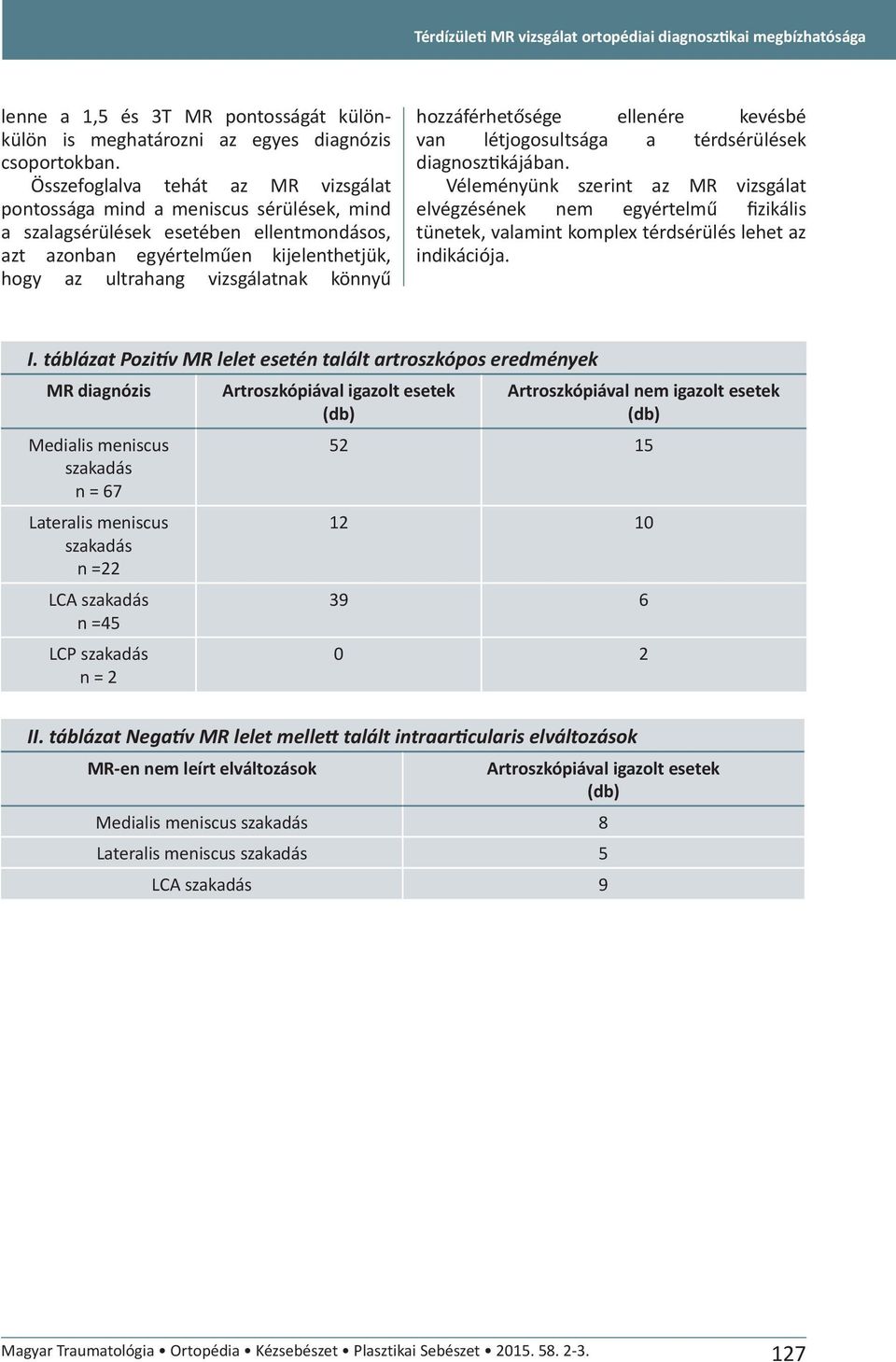 könnyű hozzáférhetősége ellenére kevésbé van létjogosultsága a térdsérülések diagnosztikájában.