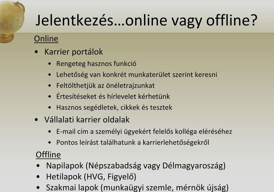 önéletrajzunkat Értesítéseket és hírlevelet kérhetünk Hasznos segédletek, cikkek és tesztek Vállalati karrier oldalak E-mail