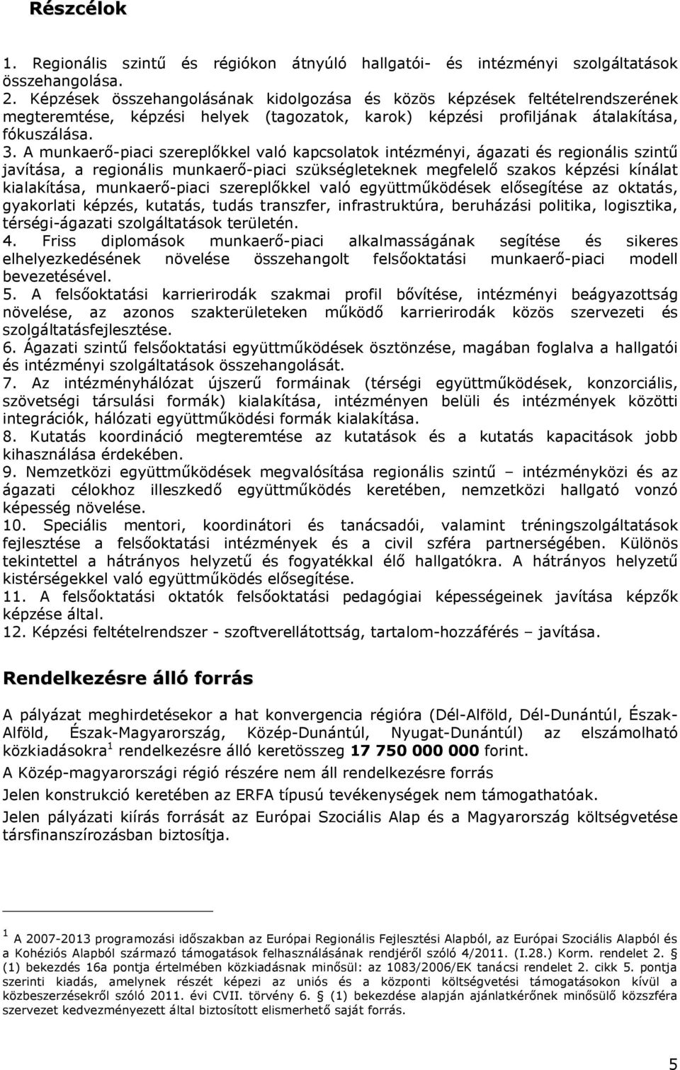 A munkaerő-piaci szereplőkkel való kapcsolatok intézményi, ágazati és regionális szintű javítása, a regionális munkaerő-piaci szükségleteknek megfelelő szakos képzési kínálat kialakítása,