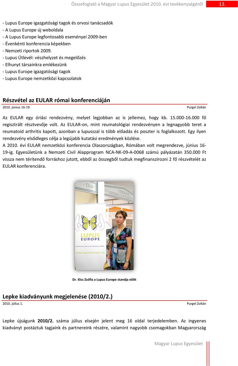 - Lupus Útlevél: vészhelyzet és megelőzés - Elhunyt társainkra emlékezünk - Lupus Europe igazgatósági tagok - Lupus Europe nemzetközi kapcsolatok Részvétel az EULAR római konferenciáján 2010.