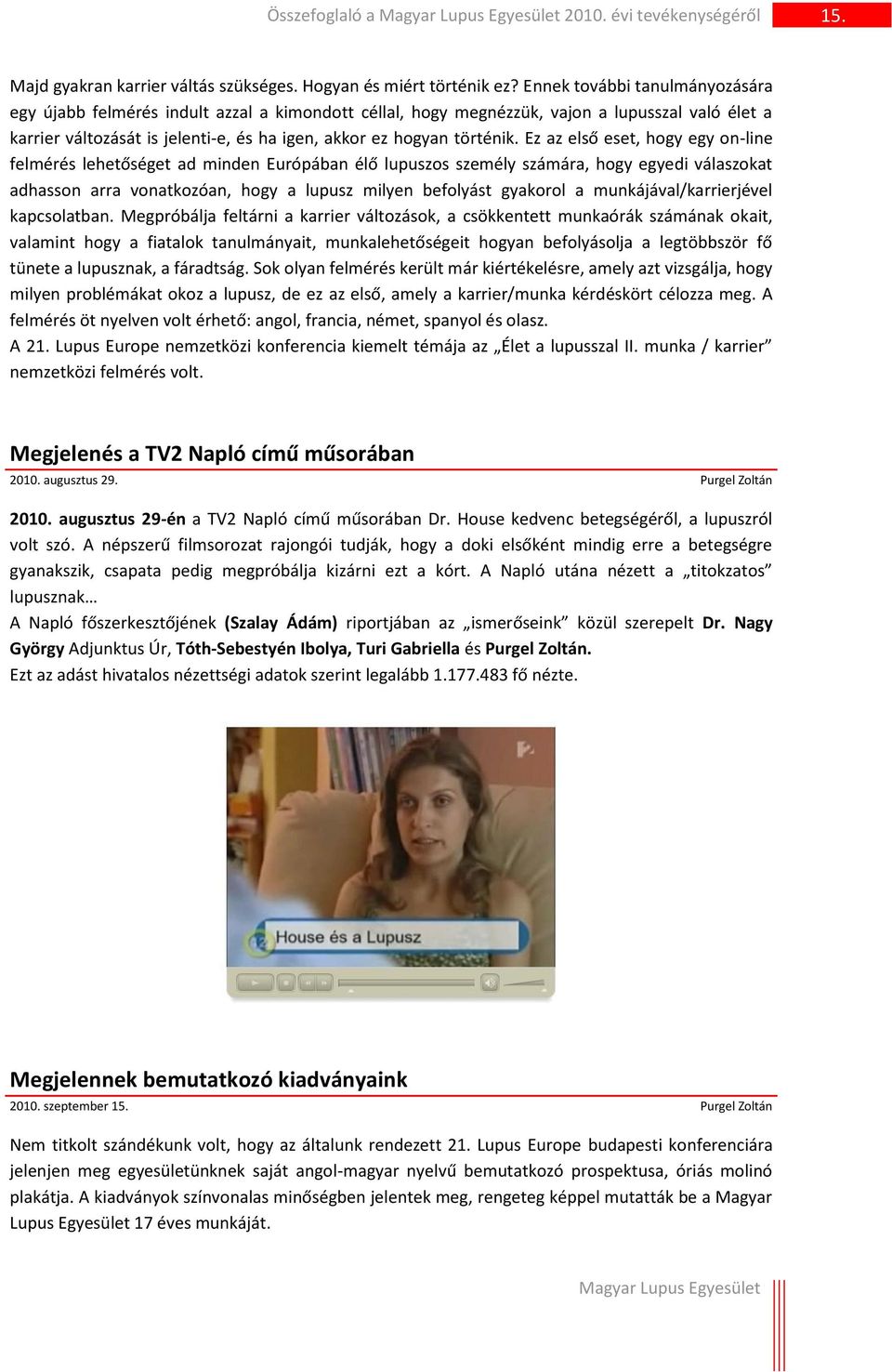 Ez az első eset, hogy egy on-line felmérés lehetőséget ad minden Európában élő lupuszos személy számára, hogy egyedi válaszokat adhasson arra vonatkozóan, hogy a lupusz milyen befolyást gyakorol a