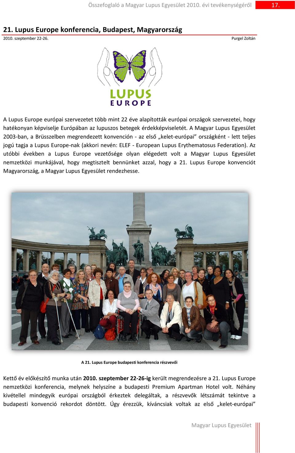 A 2003-ban, a Brüsszelben megrendezett konvención - az első kelet-európai országként - lett teljes jogú tagja a Lupus Europe-nak (akkori nevén: ELEF - European Lupus Erythematosus Federation).