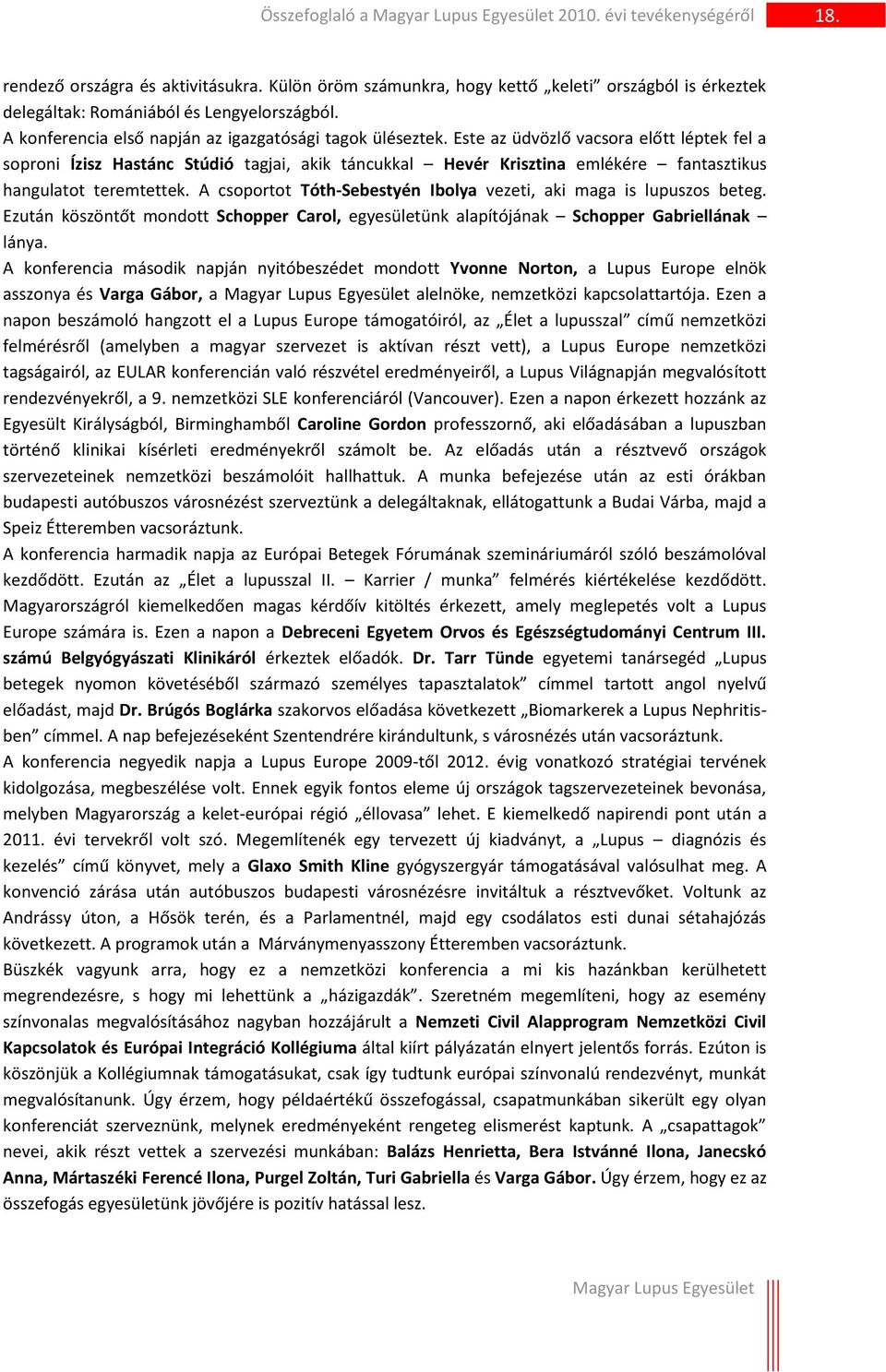 Este az üdvözlő vacsora előtt léptek fel a soproni Ízisz Hastánc Stúdió tagjai, akik táncukkal Hevér Krisztina emlékére fantasztikus hangulatot teremtettek.