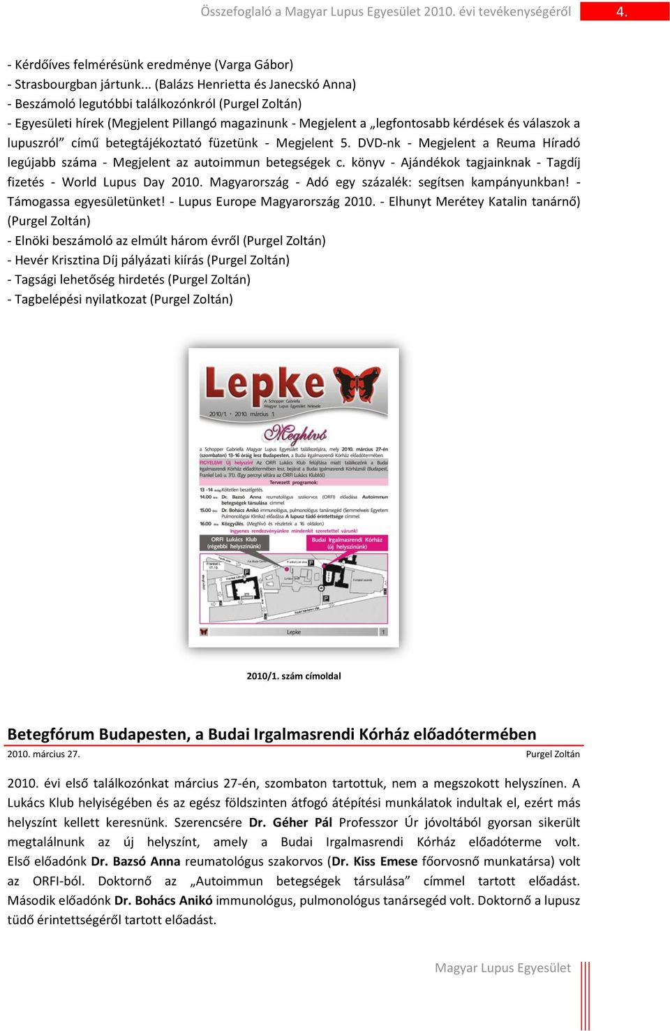 lupuszról című betegtájékoztató füzetünk - Megjelent 5. DVD-nk - Megjelent a Reuma Híradó legújabb száma - Megjelent az autoimmun betegségek c.