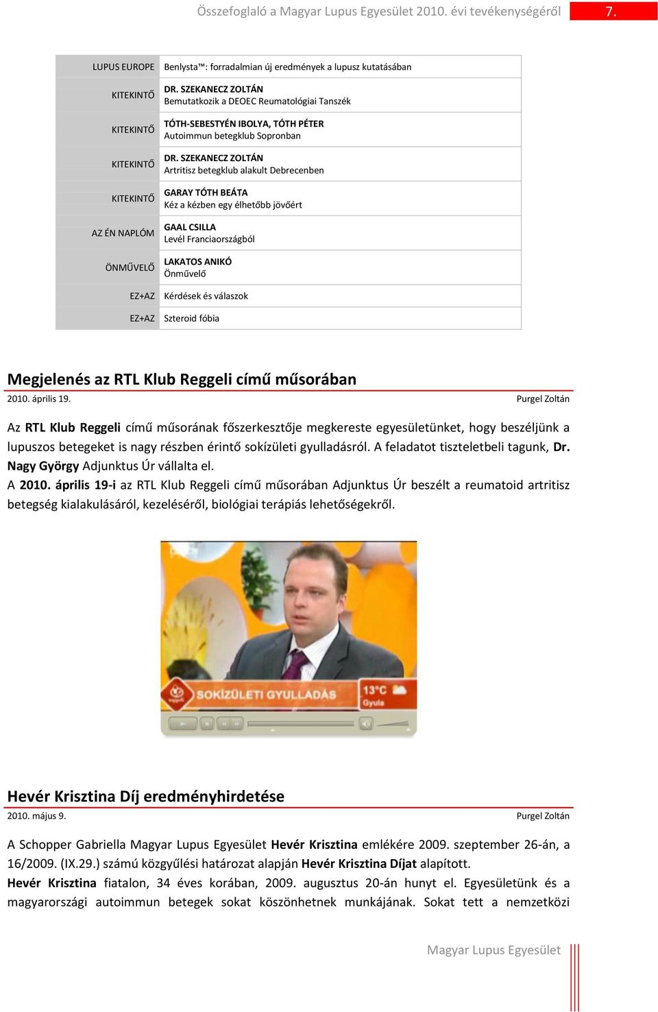 SZEKANECZ ZOLTÁN Artritisz betegklub alakult Debrecenben GARAY TÓTH BEÁTA Kéz a kézben egy élhetőbb jövőért GAAL CSILLA Levél Franciaországból LAKATOS ANIKÓ Önművelő Kérdések és válaszok Szteroid