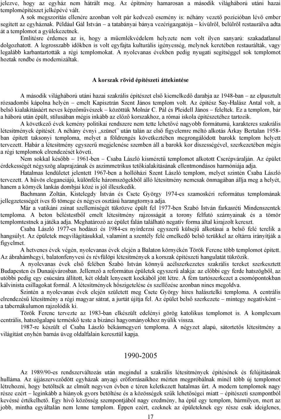 Például Gál István a tatabányai bánya vezérigazgatója kívülről, belülről restaurálva adta át a templomot a gyülekezetnek.