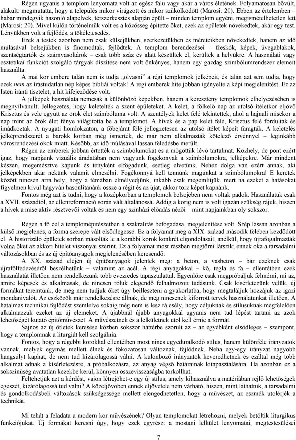 Mivel külön történelmük volt és a közösség építette őket, ezek az épületek növekedtek, akár egy test. Lényükben volt a fejlődés, a tökéletesedés.