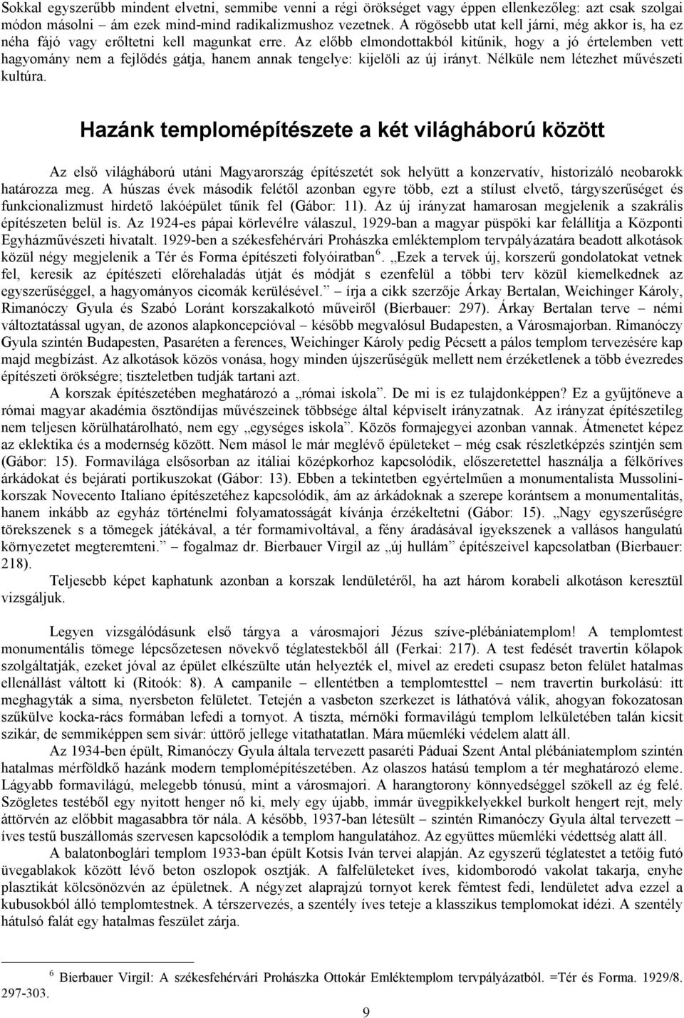 Az előbb elmondottakból kitűnik, hogy a jó értelemben vett hagyomány nem a fejlődés gátja, hanem annak tengelye: kijelöli az új irányt. Nélküle nem létezhet művészeti kultúra.