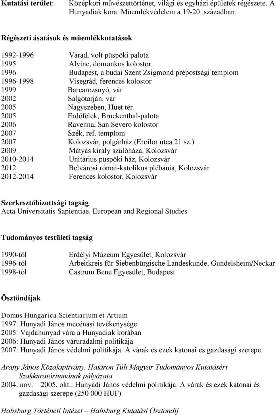 kolostor 1999 Barcarozsnyó, vár 2002 Salgótarján, vár 2005 Nagyszeben, Huet tér 2005 Erdőfelek, Bruckenthal-palota 2006 Ravenna, San Severo kolostor 2007 Szék, ref.