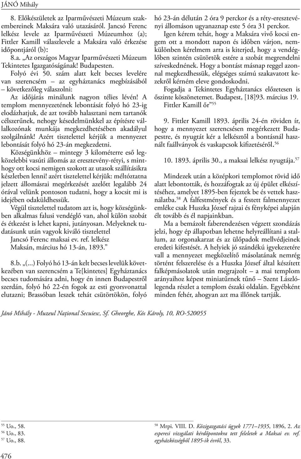Budapesten. Folyó évi 50. szám alatt kelt becses levelére van szerencsém az egyháztanács megbízásából következőleg válaszolni: Az időjárás minálunk nagyon télies lévén!