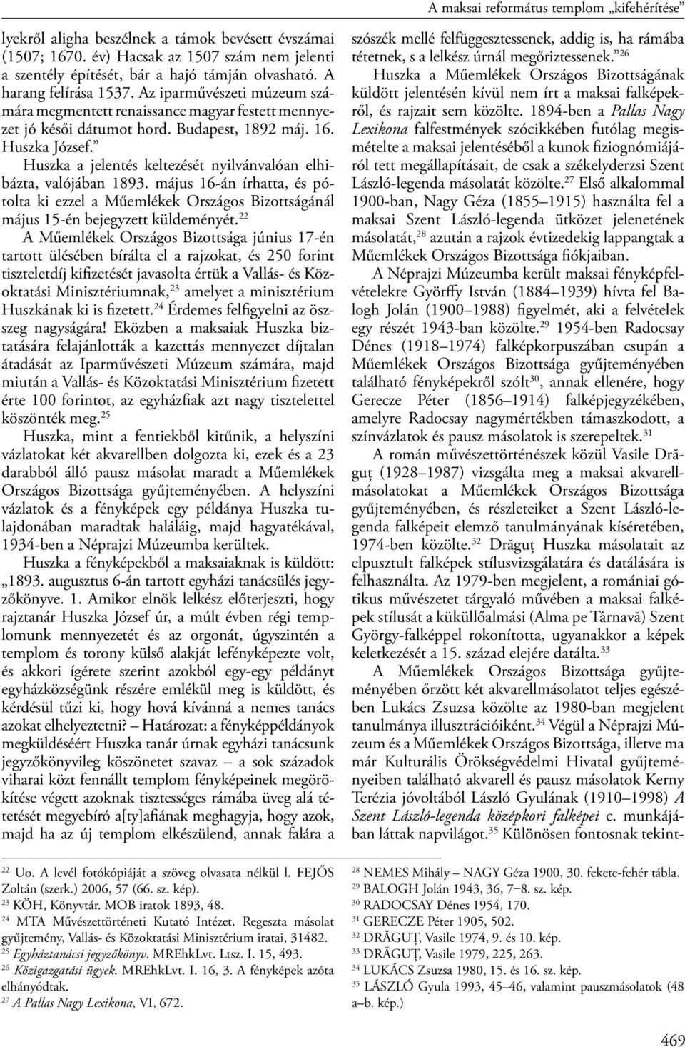 Huszka a jelentés keltezését nyilvánvalóan elhibázta, valójában 1893. május 16-án írhatta, és pótolta ki ezzel a Műemlékek Országos Bizottságánál május 15-én bejegyzett küldeményét.